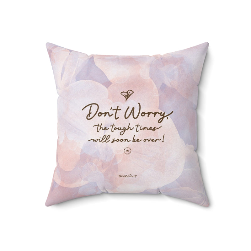 'Don't Worry, Tough Times Fade' Comfort Square Pillow